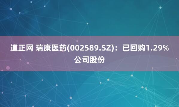 道正网 瑞康医药(002589.SZ)：已回购1.29%公司股份