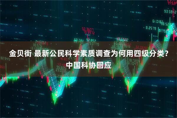 金贝街 最新公民科学素质调查为何用四级分类？中国科协回应