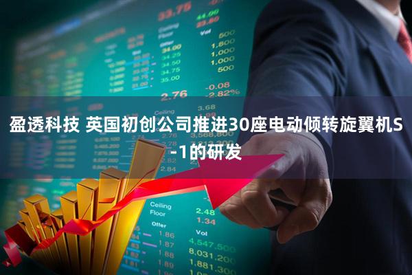 盈透科技 英国初创公司推进30座电动倾转旋翼机S-1的研发